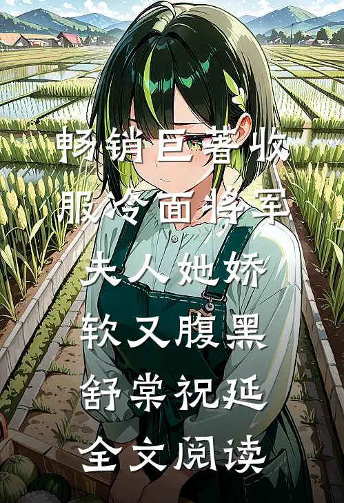 畅销巨著收服冷面将军,夫人她娇软又腹黑舒棠祝延全文阅读