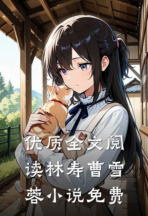 优质全文阅读林寿曹雪蓉小说免费