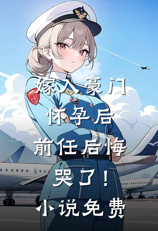 嫁入豪门怀孕后,前任后悔哭了!免费观看