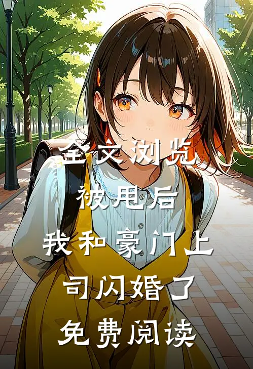 全文浏览被甩后,我和豪门上司闪婚了免费阅读