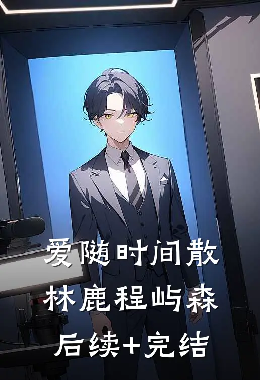 爱随时间散林鹿程屿森后续+完结