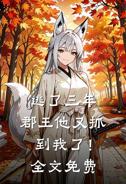 逃了三年,郡王他又抓到我了!全文免费观看