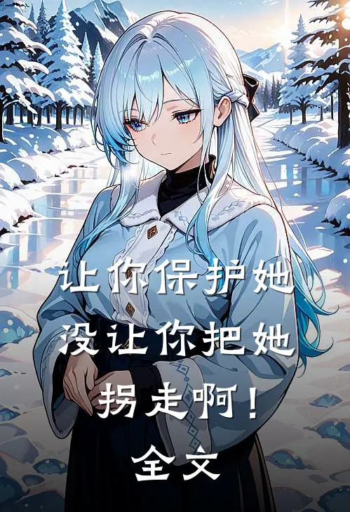 让你保护她,没让你把她拐走啊!全文在线阅读
