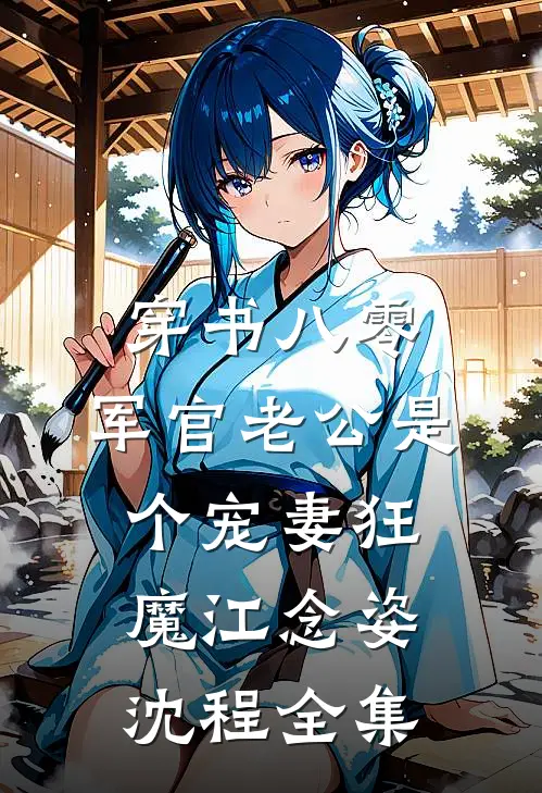 穿书八零，军官老公是个宠妻狂魔江念姿沈程全集