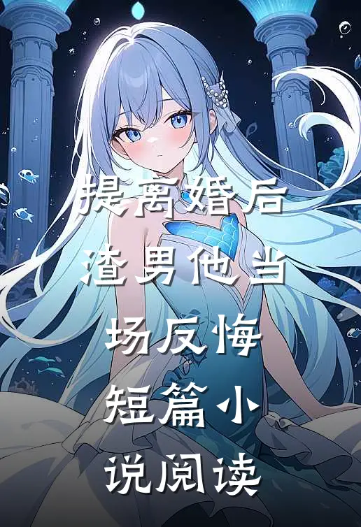 提离婚后,渣男他当场反悔短篇阅读