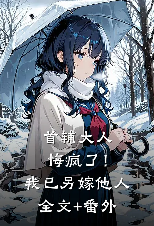 首辅大人悔疯了！我已另嫁他人全文+番外