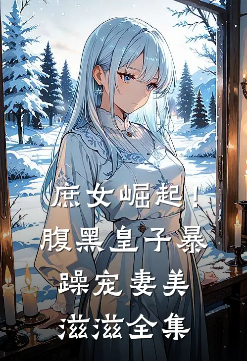 庶女崛起!腹黑皇子暴躁宠妻美滋滋 全集免费观看