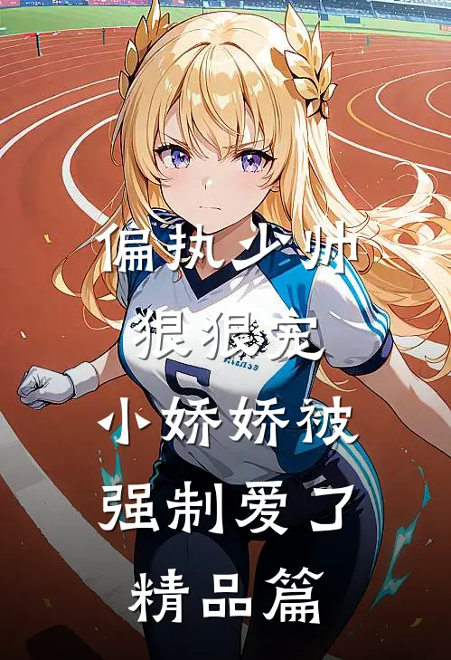 偏执少帅狠狠宠,小娇娇被强制爱了精品篇在线阅读