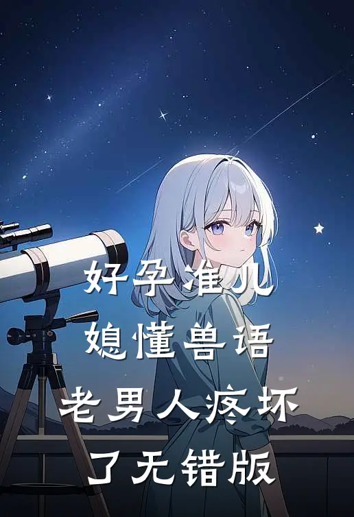 好孕准儿媳懂兽语，老男人疼坏了无错版