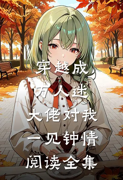 穿越成万人迷,大佬对我一见钟情阅读全集