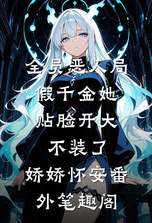 全员恶人局，假千金她贴脸开大不装了：娇娇怀安番外笔趣阁