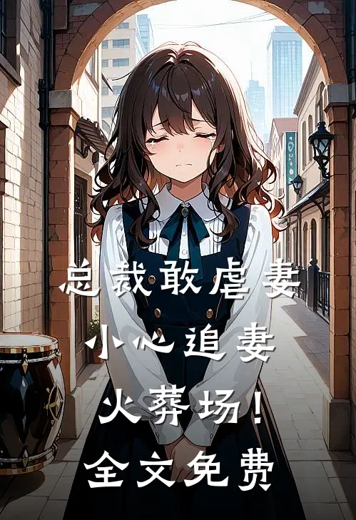 总裁敢虐妻,小心追妻火葬场!全文免费
