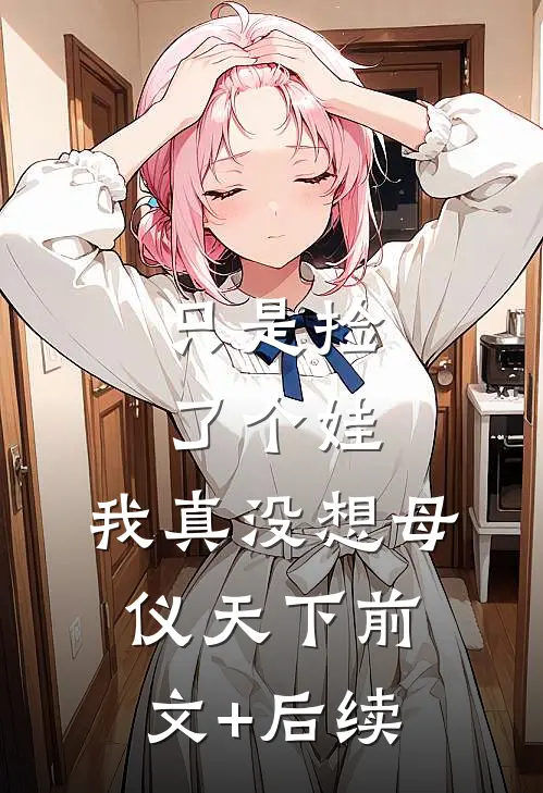 只是捡了个娃，我真没想母仪天下前文+后续