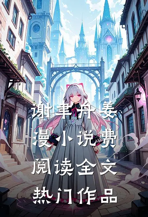 谢聿舟姜漫小说费阅读全文热门作品