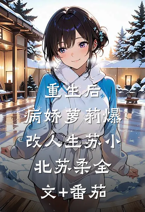 重生后，病娇萝莉爆改人生苏小北苏柔全文+番茄