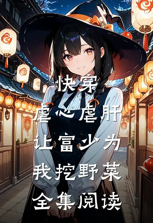 快穿虐心虐肝,让富少为我挖野菜全集阅读