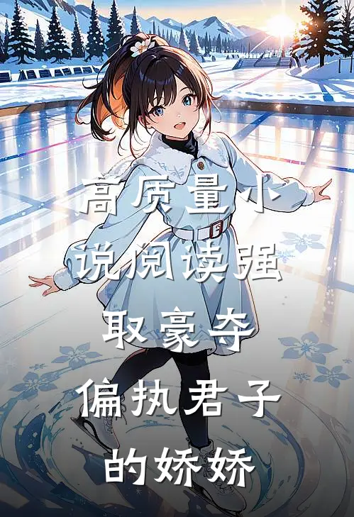 高质量小说阅读强取豪夺:偏执君子的娇娇