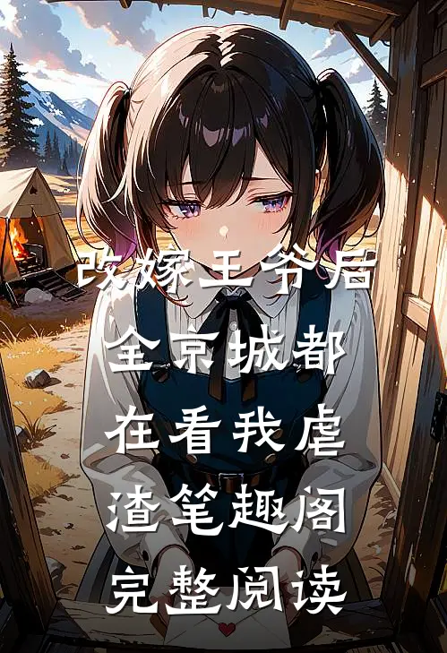 改嫁王爷后,全京城都在看我虐渣笔趣阁完整阅读