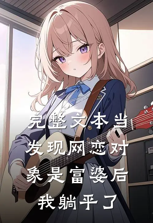 完整文本当发现网恋对象是富婆后，我躺平了