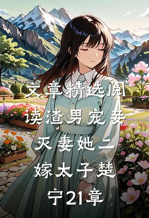 文章精选阅读渣男宠妾灭妻她二嫁太子楚宁21章