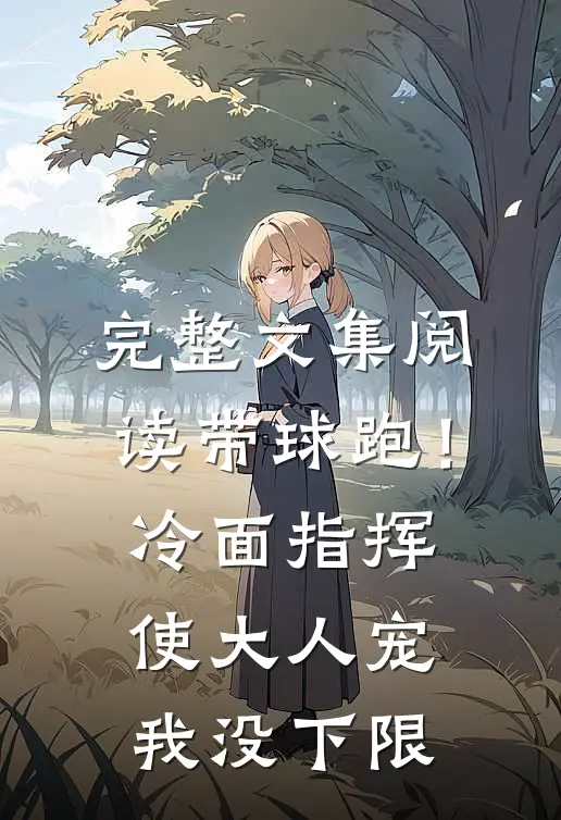 完整文集阅读带球跑！冷面指挥使大人宠我没下限