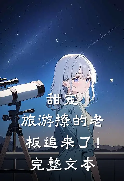 甜宠：旅游撩的老板追来了！完整文本