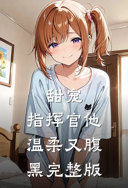甜宠指挥官他温柔又腹黑完整版免费观看