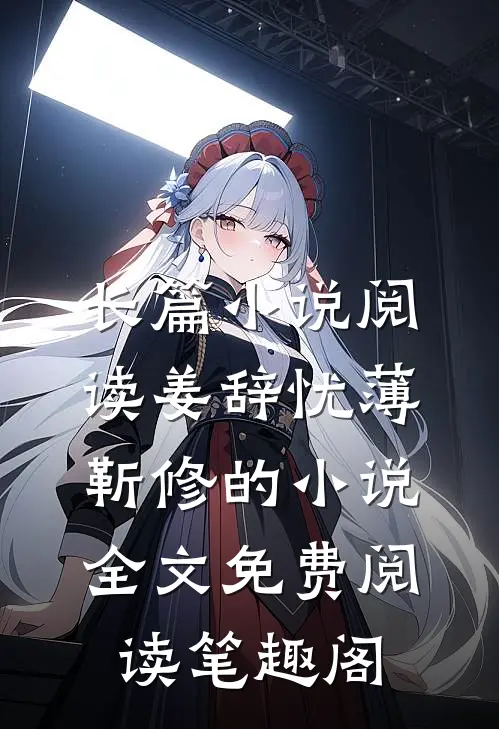 长篇小说阅读姜辞忧薄靳修的小说全文免费阅读笔趣阁