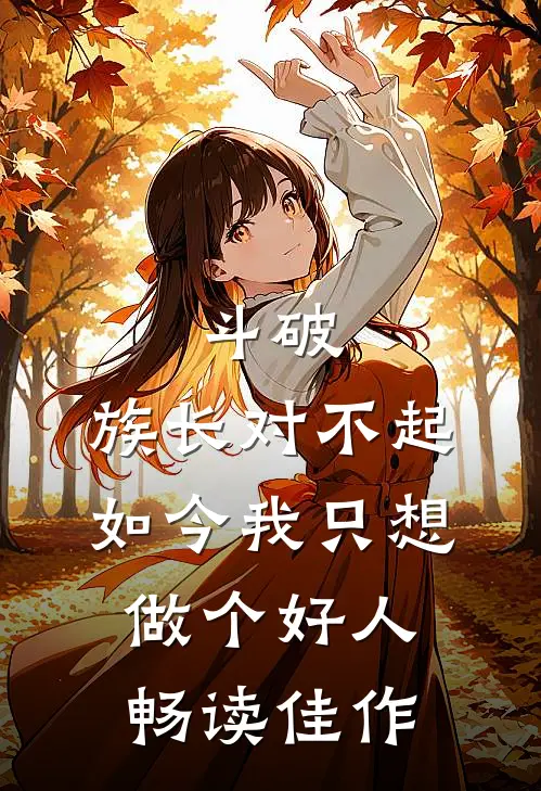 斗破：族长对不起，如今我只想做个好人畅读佳作