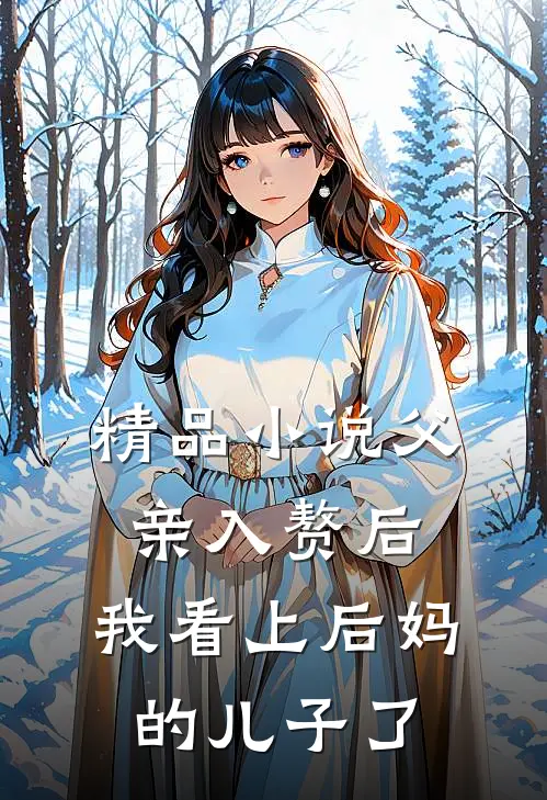 精品父亲入赘后,我看上后妈的儿子了全文阅读
