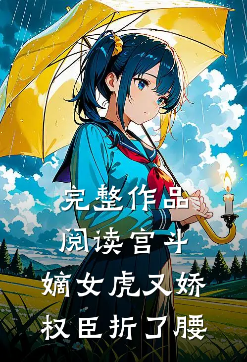 完整作品阅读宫斗：嫡女虎又娇，权臣折了腰