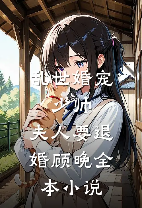 乱世婚宠:少帅,夫人要退婚顾晚全本小说