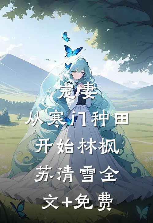 宠妻，从寒门种田开始林枫苏清雪全文+免费