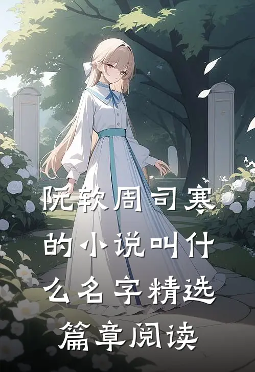 阮软周司寒的小说叫什么名字精选篇章阅读