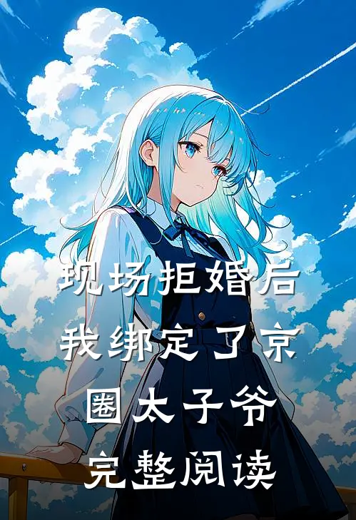 现场拒婚后，我绑定了京圈太子爷完整阅读