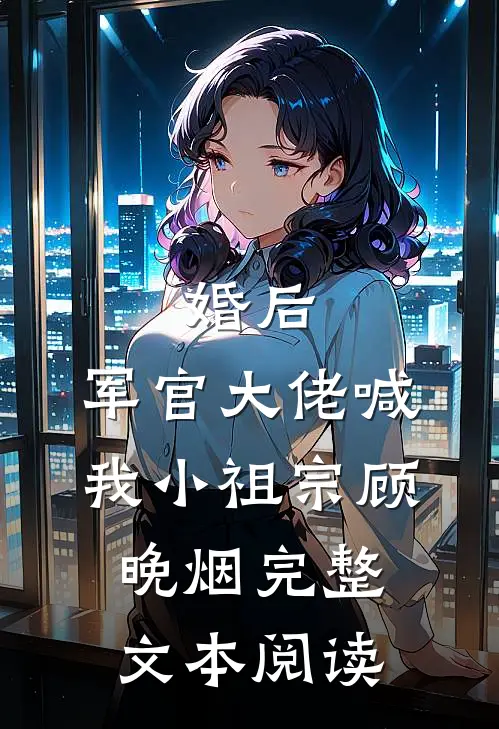 婚后,军官大佬喊我小祖宗顾晚烟完整文本阅读