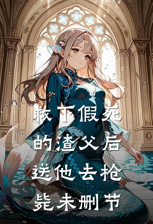 救下假死的渣父后，送他去枪毙未删节