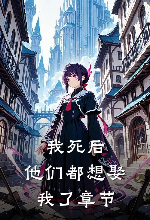 我死后,他们都想娶我了章节阅读