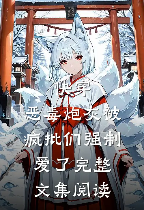 快穿：恶毒炮灰被疯批们强制爱了完整文集阅读