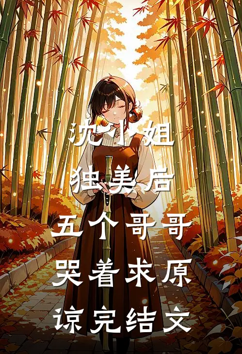 沈小姐独美后,五个哥哥哭着求原谅完结文