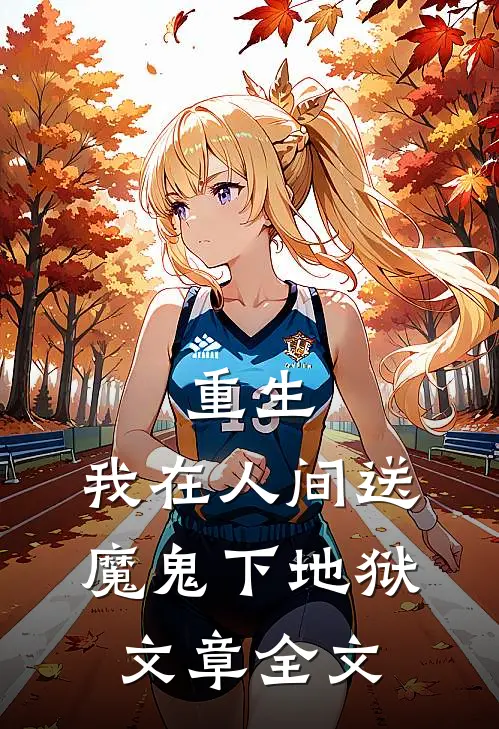 重生我在人间送魔鬼下地狱文章全文在线阅读