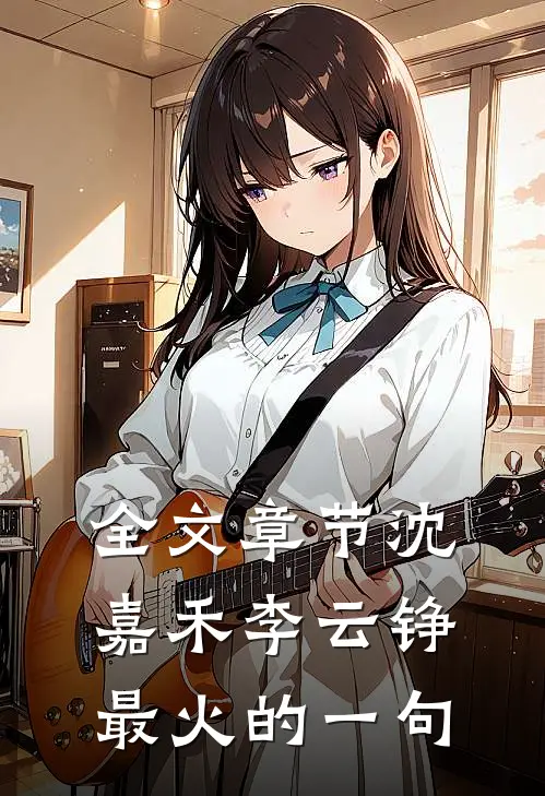 全文章节沈嘉禾李云铮最火的一句