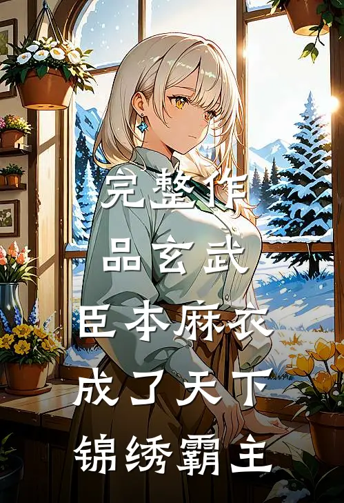 完整作品玄武：臣本麻衣，成了天下锦绣霸主