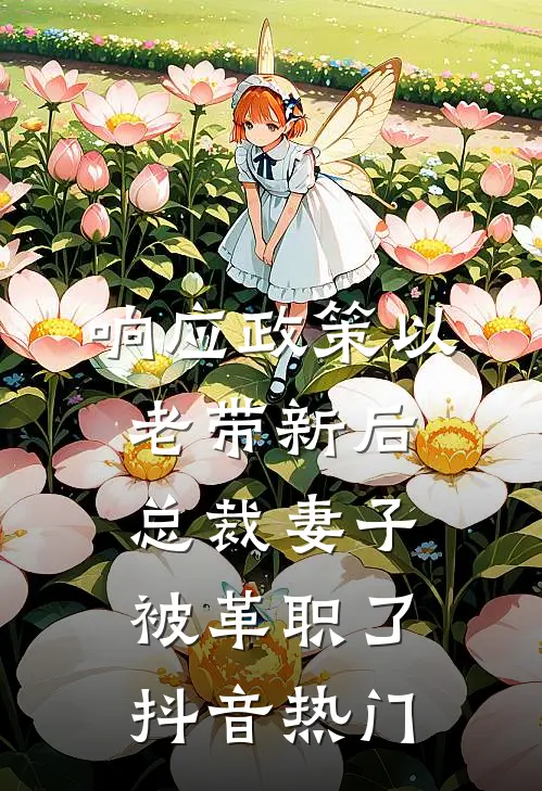 响应政策以老带新后，总裁妻子被革职了抖音热门