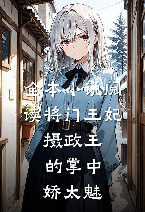 全本小说阅读将门王妃：摄政王的掌中娇太魅