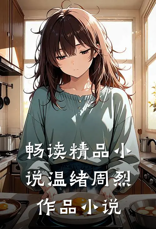 畅读精品小说温绪周烈作品 小说