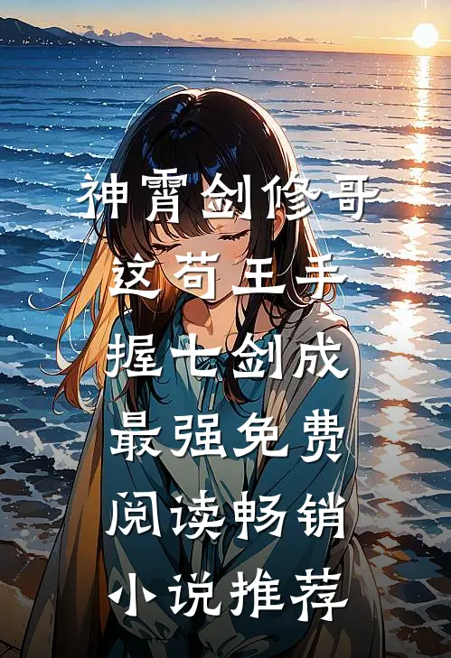 神霄剑修哥这苟王手握七剑成最强免费阅读畅销小说推荐
