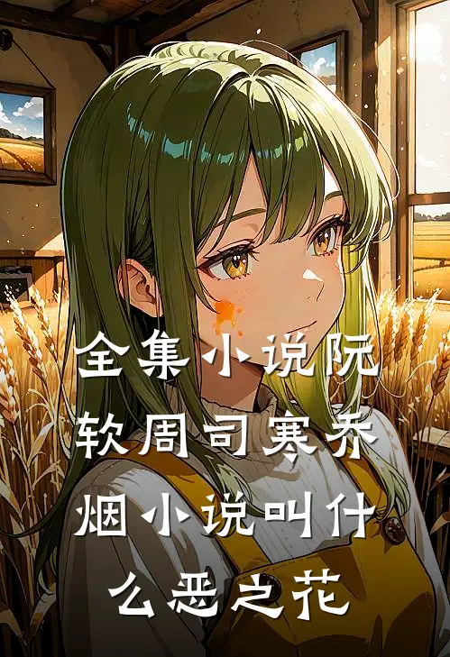 全集小说阮软周司寒乔烟小说叫什么恶之花