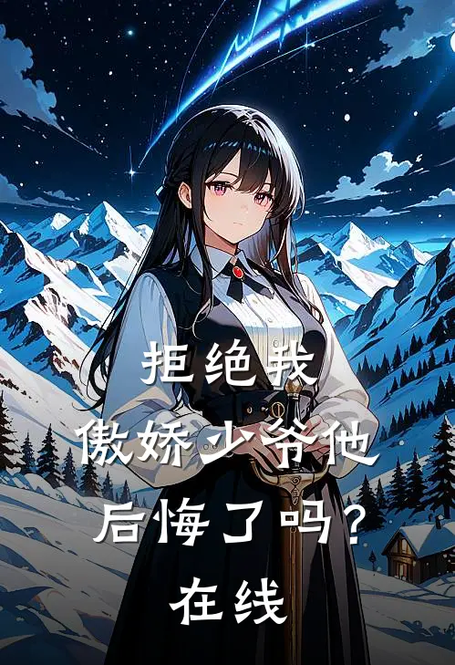 拒绝我，傲娇少爷他后悔了吗？在线