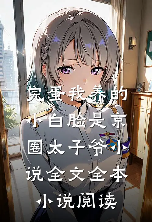 完蛋我养的小白脸是京圈太子爷小说全文全本小说阅读